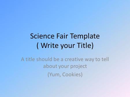 Science Fair Template ( Write your Title)