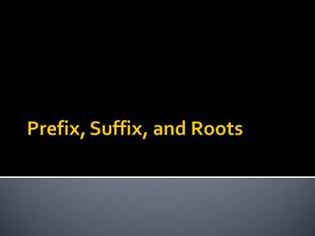 Prefix, Suffix, and Roots