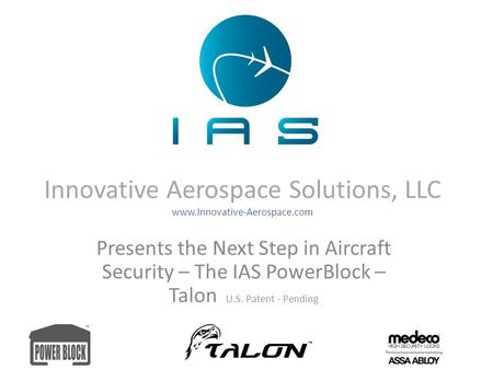 Innovative Aerospace Solutions, LLC www.Innovative-Aerospace.com Presents the Next Step in Aircraft Security – The IAS PowerBlock – Talon U.S. Patent -