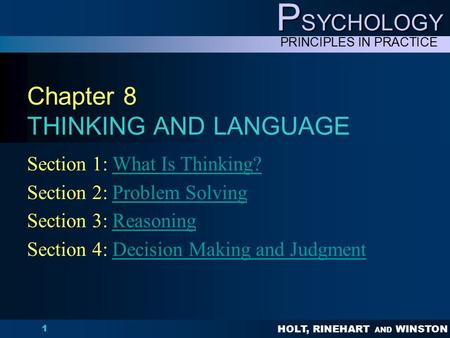 1 HOLT, RINEHART AND WINSTON P SYCHOLOGY PRINCIPLES IN PRACTICE 1 Chapter 8 THINKING AND LANGUAGE Section 1: What Is Thinking?What Is Thinking? Section.