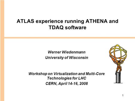 1 ATLAS experience running ATHENA and TDAQ software Werner Wiedenmann University of Wisconsin Workshop on Virtualization and Multi-Core Technologies for.