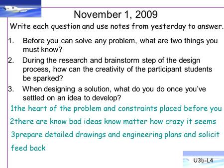 1.Before you can solve any problem, what are two things you must know? 2. During the research and brainstorm step of the design process, how can the creativity.