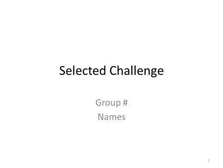 Selected Challenge Group # Names 1. Background and Problem Introduce the challenge you selected – Why it is important – Why it is still unsolved State.