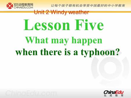 Lesson Five What may happen when there is a typhoon? Unit 2 Windy weather.