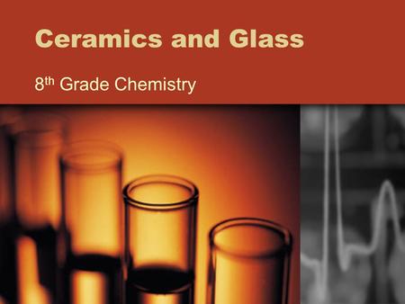 Ceramics and Glass 8 th Grade Chemistry. Ceramics Ceramics are hard, crystalline solids made by heating clay and other minerals materials to high temperatures.