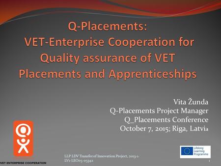 Vita Žunda Q-Placements Project Manager Q_Placements Conference October 7, 2015; Riga, Latvi a LLP LDV Transfer of Innovation Project, 2013-1- LV1-LEO05-053421.