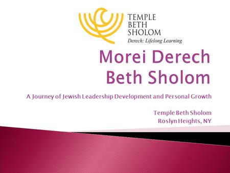 A Journey of Jewish Leadership Development and Personal Growth Temple Beth Sholom Roslyn Heights, NY.