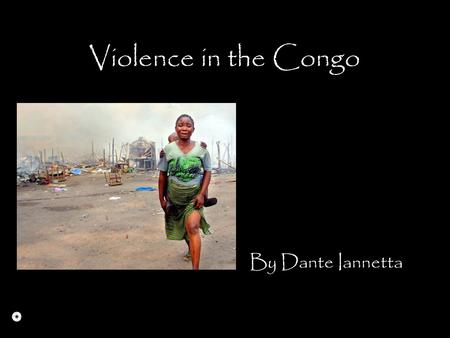 Violence in the Congo By Dante Iannetta. For more than a decade now, violence continues to ravage the Democratic Republic of the Congo, due to many militias.