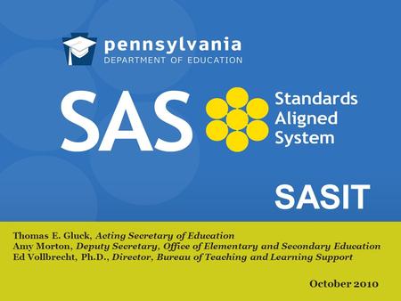 SASIT Thomas E. Gluck, Acting Secretary of Education Amy Morton, Deputy Secretary, Office of Elementary and Secondary Education Ed Vollbrecht, Ph.D., Director,