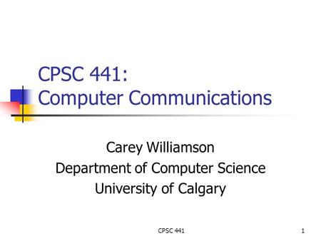 CPSC 4411 CPSC 441: Computer Communications Carey Williamson Department of Computer Science University of Calgary.