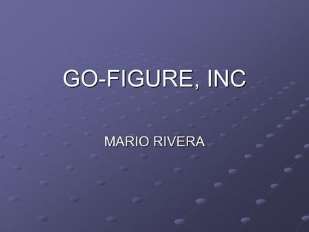 GO-FIGURE, INC MARIO RIVERA. Who the heck is Go-Figure? New company Owned by entrepreneur and current BOD Invented Intellectual property Patented technology.