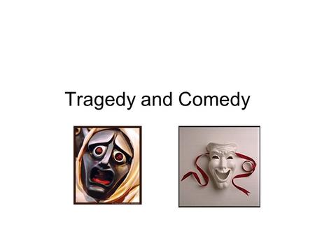 Tragedy and Comedy. Four Assumptions Perfect definitions and an airtight system of classification are impossible It is unnecessary that we classify each.