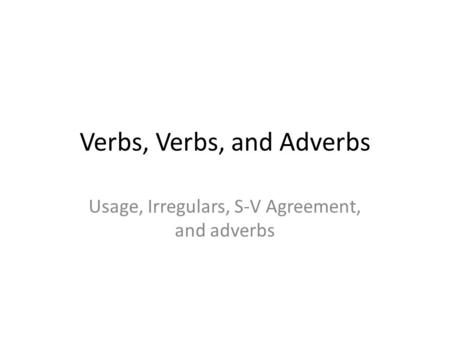 Verbs, Verbs, and Adverbs