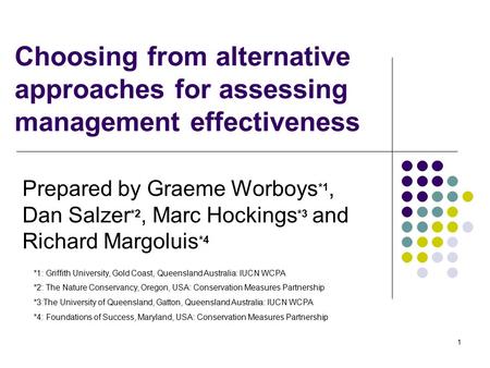 1 Choosing from alternative approaches for assessing management effectiveness Prepared by Graeme Worboys *1, Dan Salzer *2, Marc Hockings *3 and Richard.