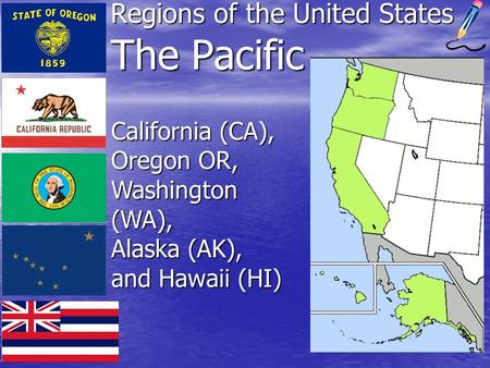 Regions of the United States The Pacific California (CA), Oregon OR, Washington (WA), Alaska (AK), and Hawaii (HI)