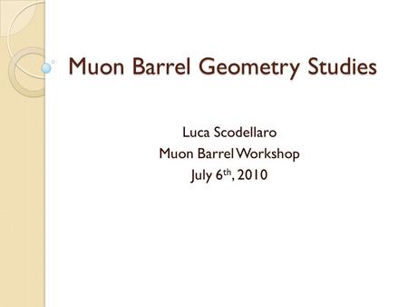 Muon Barrel Geometry Studies Luca Scodellaro Muon Barrel Workshop July 6 th, 2010.