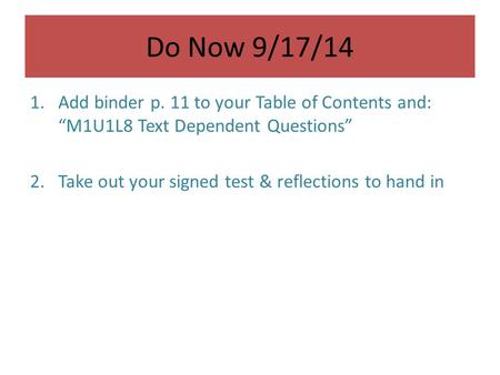 Do Now 9/17/14 1.Add binder p. 11 to your Table of Contents and: “M1U1L8 Text Dependent Questions” 2.Take out your signed test & reflections to hand in.