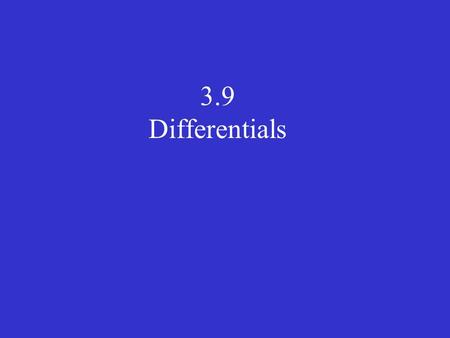 3.9 Differentials. Objectives Understand the concept of a tangent line approximation. Compare the value of a differential, dy, with the actual change.