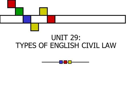 UNIT 29: TYPES OF ENGLISH CIVIL LAW. the Law of Contract the Law of Torts legally binding rights are acquired by one or more… (to acquire rights) to acquire.