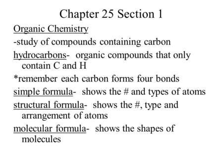 Chapter 25 Section 1 Organic Chemistry -study of compounds containing carbon hydrocarbons- organic compounds that only contain C and H *remember each carbon.