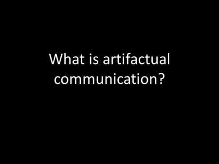 What is artifactual communication?