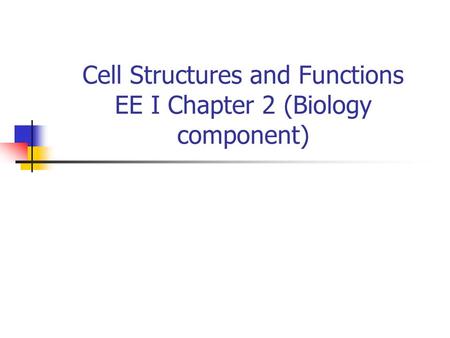 Cell Structures and Functions EE I Chapter 2 (Biology component)