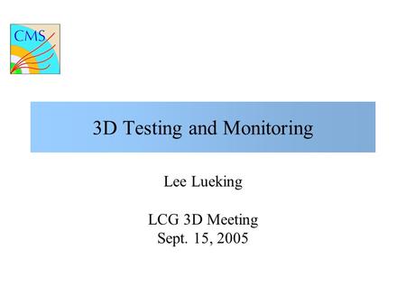 3D Testing and Monitoring Lee Lueking LCG 3D Meeting Sept. 15, 2005.