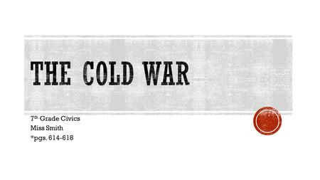 7 th Grade Civics Miss Smith *pgs. 614-618.  After fighting Nazi Germany as allies, USA and Soviet Union became enemies  This was because of their differences.