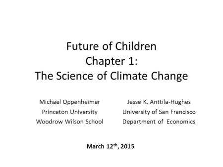 Future of Children Chapter 1: The Science of Climate Change Jesse K. Anttila-Hughes University of San Francisco Department of Economics Michael Oppenheimer.