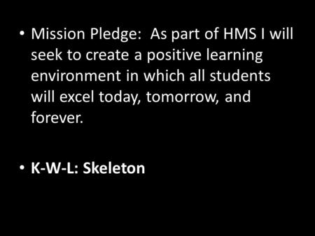 Mission Pledge: As part of HMS I will seek to create a positive learning environment in which all students will excel today, tomorrow, and forever. K-W-L: