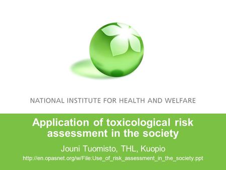 Application of toxicological risk assessment in the society Jouni Tuomisto, THL, Kuopio