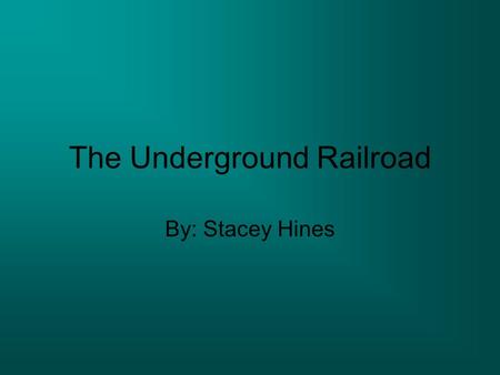 The Underground Railroad By: Stacey Hines. Moses She’s Harriet Tubman, former slave. Led by “visions,” she has never lost a slave. Find a place called.