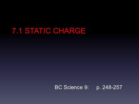 7.1 STATIC CHARGE BC Science 9: p. 248-257. Static Charge Static charge is an electrical charge that is collected in one place. It is often encountered.