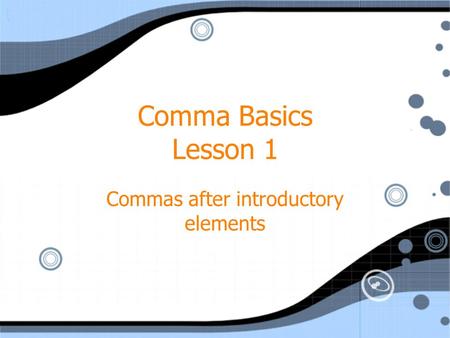 Comma Basics Lesson 1 Commas after introductory elements.