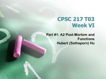 CPSC 217 T03 Week VI Part #1: A2 Post-Mortem and Functions Hubert (Sathaporn) Hu.