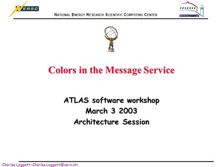 N ATIONAL E NERGY R ESEARCH S CIENTIFIC C OMPUTING C ENTER Charles Leggett Colors in the Message Service ATLAS software workshop March 3 2003 Architecture.