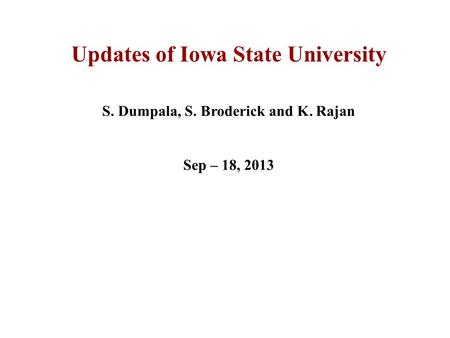 Updates of Iowa State University S. Dumpala, S. Broderick and K. Rajan Sep – 18, 2013.