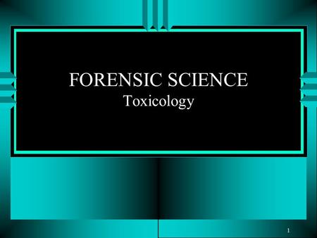 1 FORENSIC SCIENCE Toxicology. 2 TOXICOLOGY TYPES: Environmental--air, wter, soil Consumer--foods, cosmetics, drugs Medical, clinical, forensic.