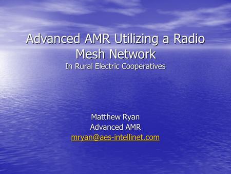 Advanced AMR Utilizing a Radio Mesh Network In Rural Electric Cooperatives Matthew Ryan Advanced AMR