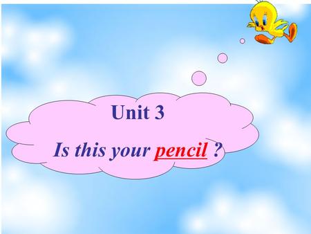 Unit 3 Is this your pencil ?.