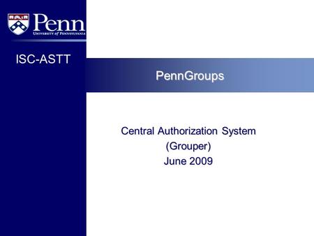 ISC-ASTT PennGroups Central Authorization System (Grouper) June 2009.