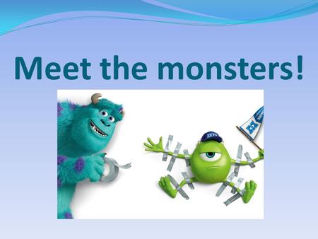 Meet the monsters!. They are all different... Describe James P. Sullivan! How many fingers has he got? Has he got sharp teeth? Has he got a tail? How.