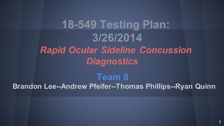 Brandon Lee--Andrew Pfeifer--Thomas Phillips--Ryan Quinn 18-549 Testing Plan: 3/26/2014 Rapid Ocular Sideline Concussion Diagnostics Team 8 1.