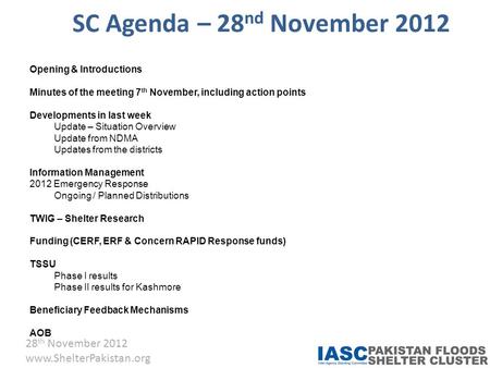 28 th November 2012 www.ShelterPakistan.org SC Agenda – 28 nd November 2012 Opening & Introductions Minutes of the meeting 7 th November, including action.