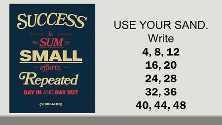 USE YOUR SAND. Write 4, 8, 12 16, 20 24, 28 32, 36 40, 44, 48.