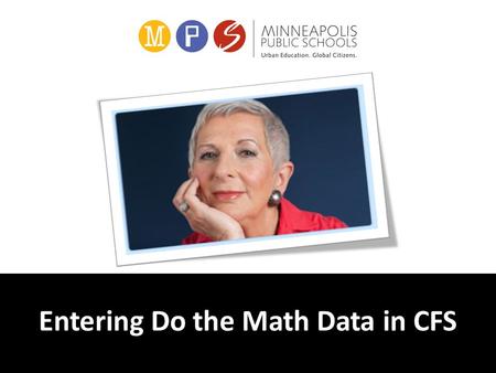 Entering Do the Math Data in CFS. Three main steps (just three!) Open intervention Enter three data points (throughout intervention) Close intervention.