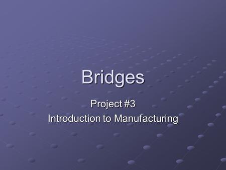 Bridges Project #3 Introduction to Manufacturing.