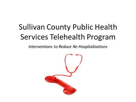 Sullivan County Public Health Services Telehealth Program Interventions to Reduce Re-Hospitalizations.