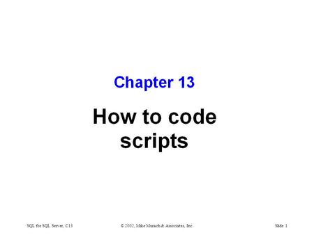 SQL for SQL Server, C13© 2002, Mike Murach & Associates, Inc.Slide 1.