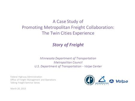 A Case Study of Promoting Metropolitan Freight Collaboration: The Twin Cities Experience Story of Freight Minnesota Department of Transportation Metropolitan.